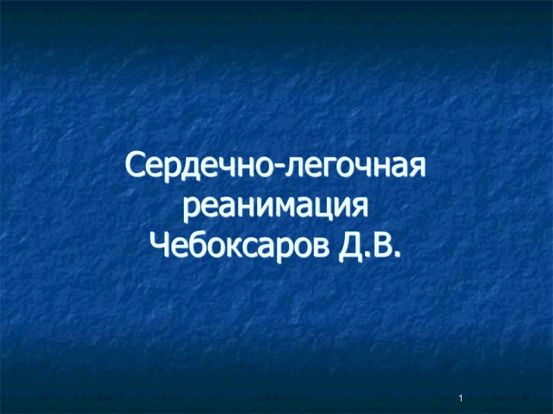 1 Сердечно-легочная реанимация Чебоксаров Д.В.